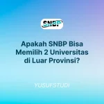 Apakah SNBP Bisa Memilih 2 Universitas di Luar Provinsi?